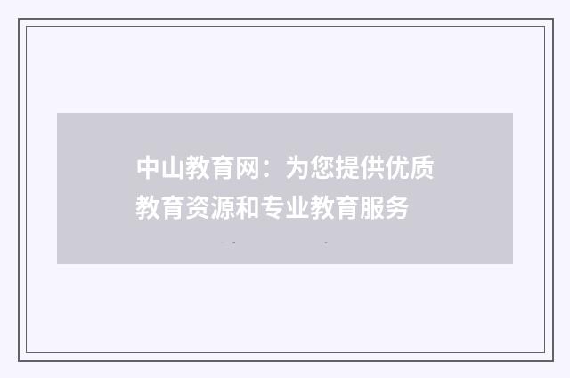 中山教育网:为您提供优质教育资源和专业教育服务