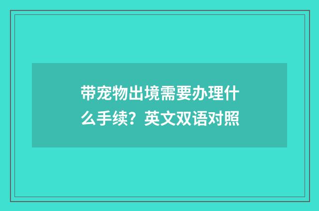 带宠物出境需要办理什么手续？英文双语对照