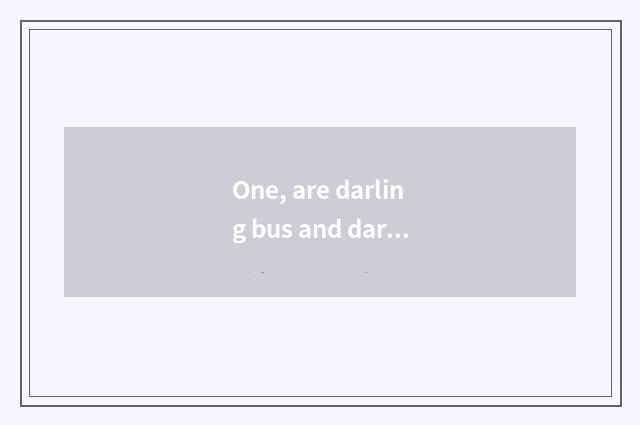 One, are darling bus and darling bus wonderful the distinction of house?