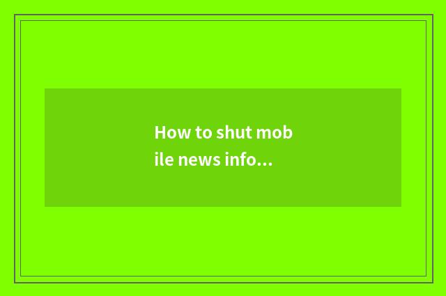 How to shut mobile news information?
