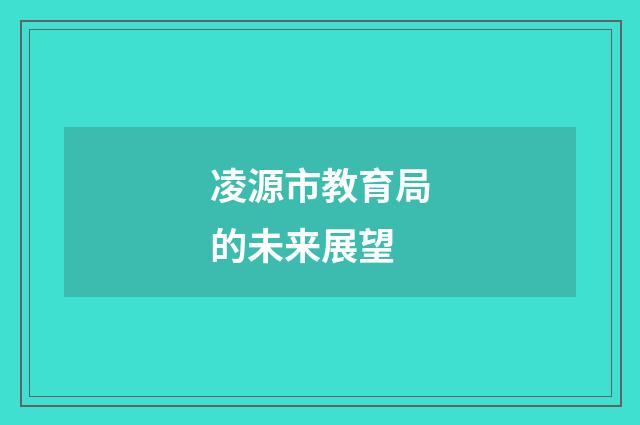 凌源市教育局的未来展望