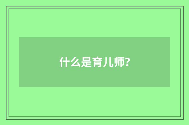 什么是育儿师?