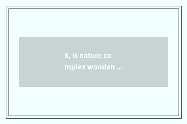 8, is nature complex wooden floor quality how?