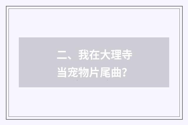 二、我在大理寺当宠物片尾曲？