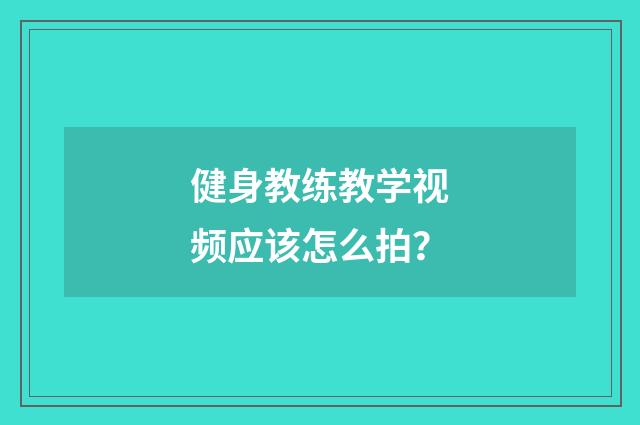 健身教练教学视频应该怎么拍?