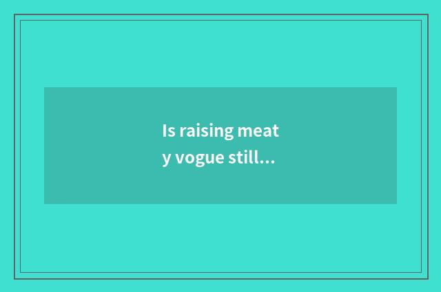 Is raising meaty vogue still classic?