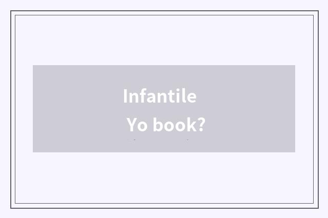 Infantile Yo book?