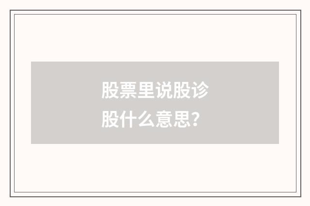 股票里说股诊股什么意思？