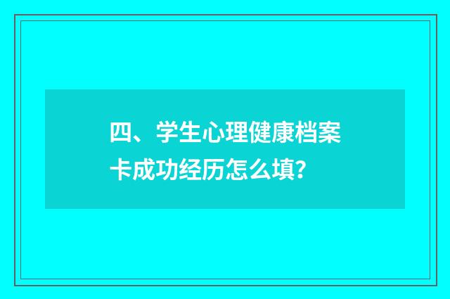 四、学生心理健康档案卡成功经历怎么填?