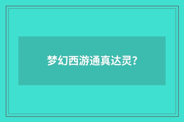 梦幻西游通真达灵?
