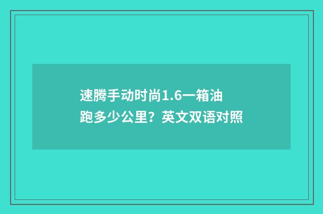 速腾手动时尚1.6一箱油跑多少公里？英文双语对照