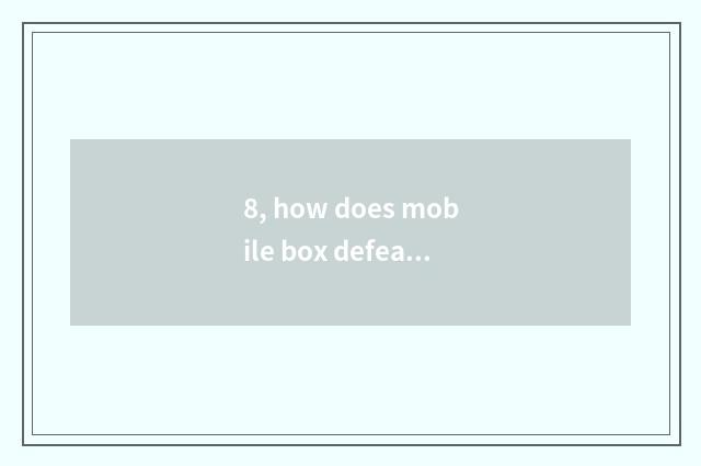8, how does mobile box defeat solution?