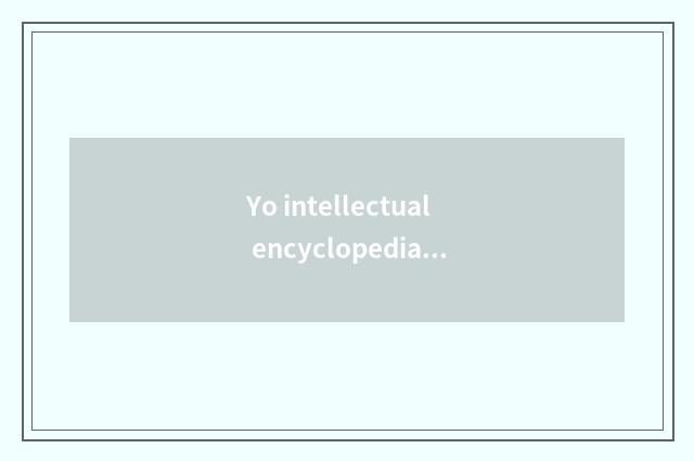 Yo intellectual encyclopedia?