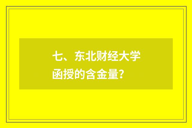 七、东北财经大学函授的含金量?