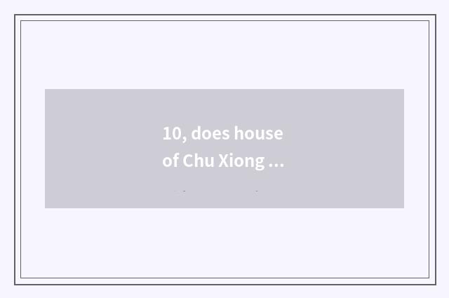 10, does house of Chu Xiong science and technology open time?