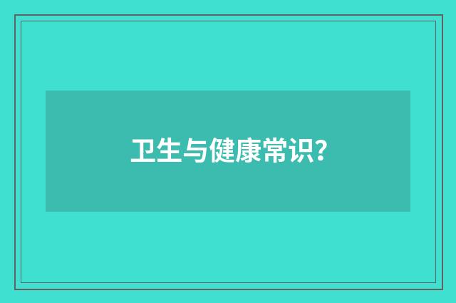 卫生与健康常识?