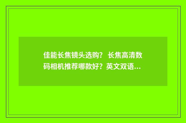 佳能长焦镜头选购？ 长焦高清数码相机推荐哪款好？英文双语对照