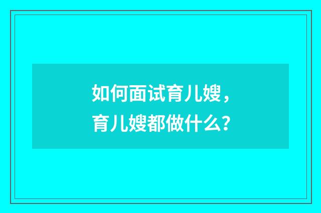 如何面试育儿嫂,育儿嫂都做什么?
