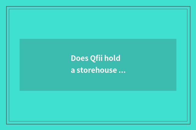 Does Qfii hold a storehouse what to mean?