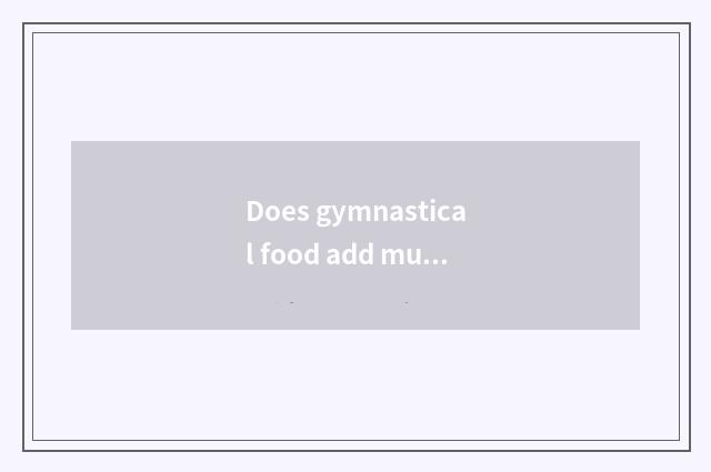 Does gymnastical food add muscle?