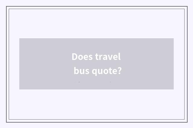 Does travel bus quote?
