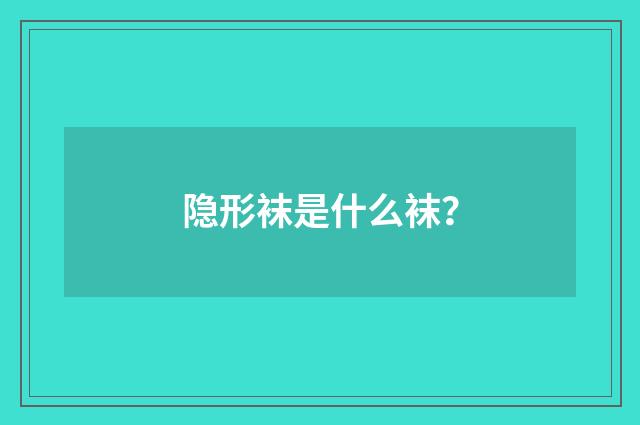 隐形袜是什么袜?