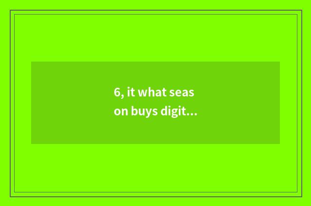 6, it what season buys digital camera is the cheapest that what season buys digi