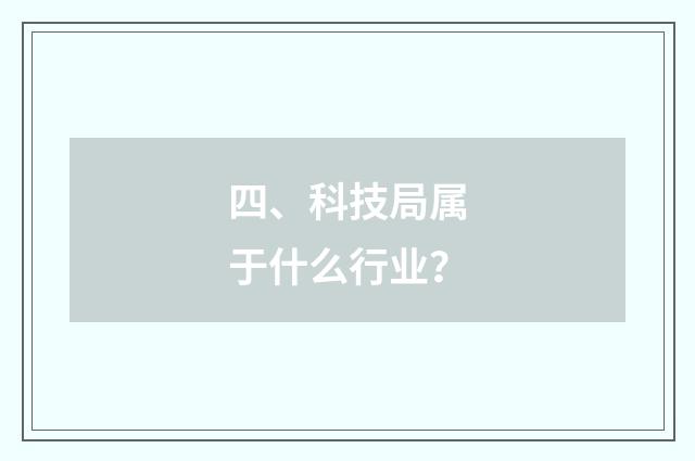 四、科技局属于什么行业?