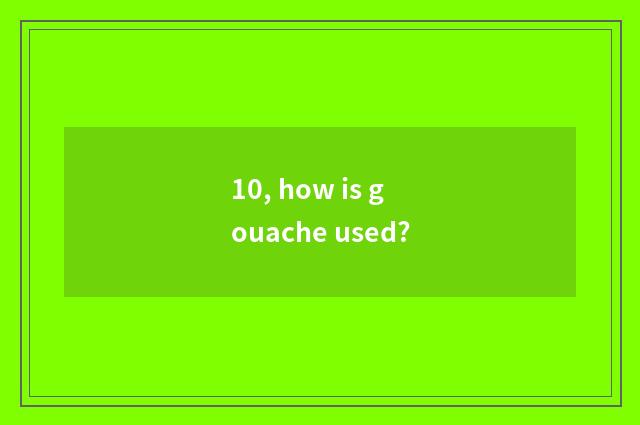 10, how is gouache used?