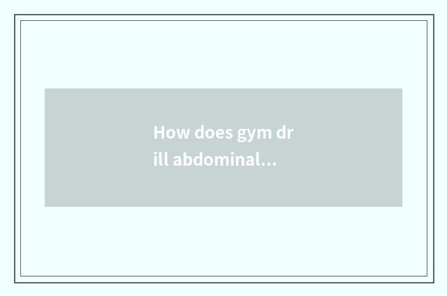 How does gym drill abdominal muscle?