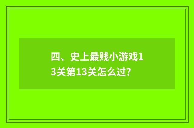 四、史上最贱小游戏13关第13关怎么过？