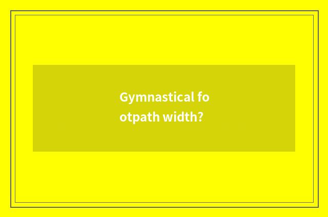 Gymnastical footpath width?