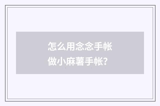 怎么用念念手帐做小麻薯手帐？