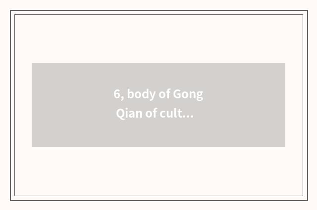 6, body of Gong Qian of culture of neat Qi Haer's worker?