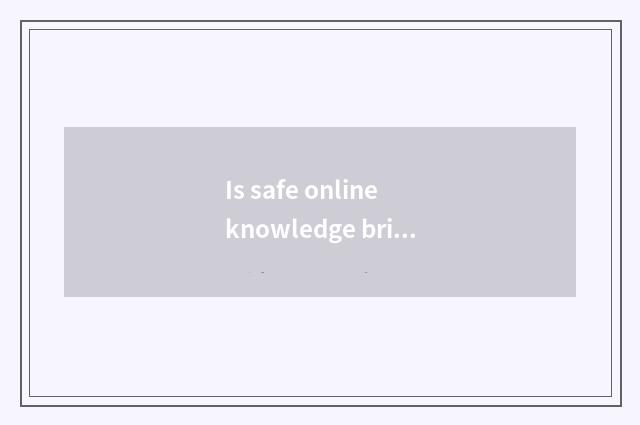 Is safe online knowledge brief?