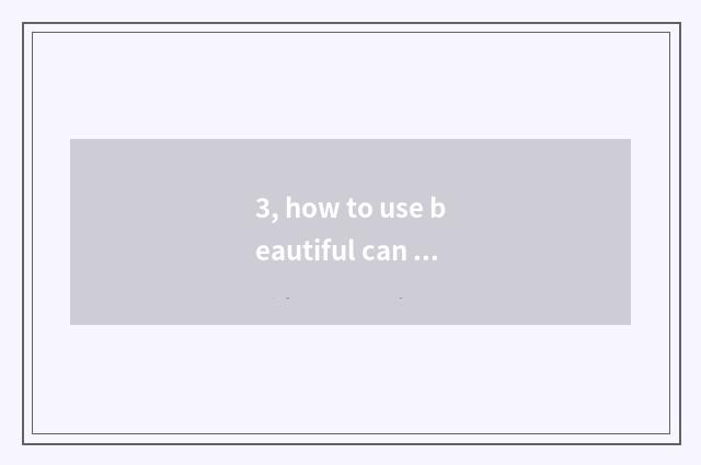 3, how to use beautiful can digital camera?