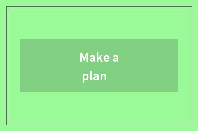 Make a plan