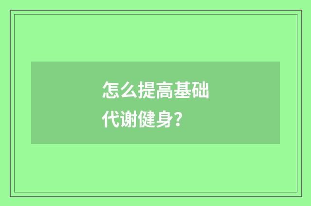 怎么提高基础代谢健身?