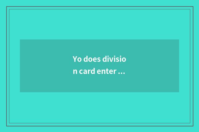 Yo does division card enter oneself for an examination condition?