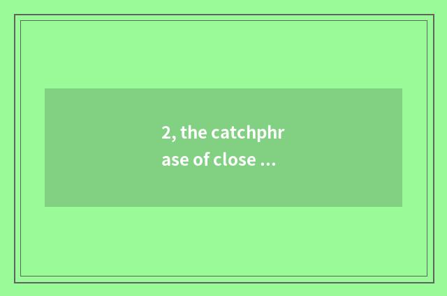 2, the catchphrase of close nature?