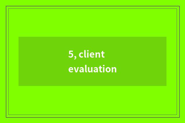 5, client evaluation