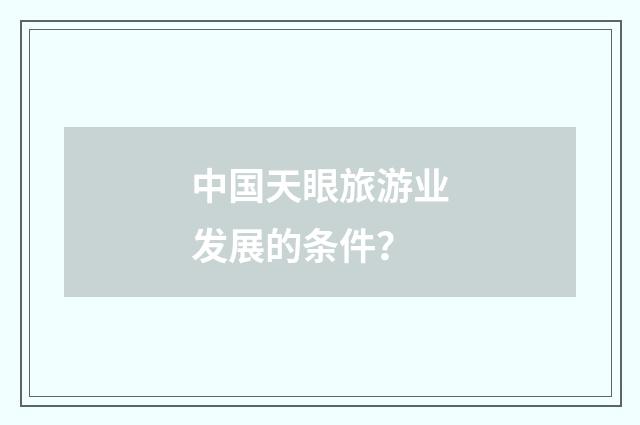中国天眼旅游业发展的条件?