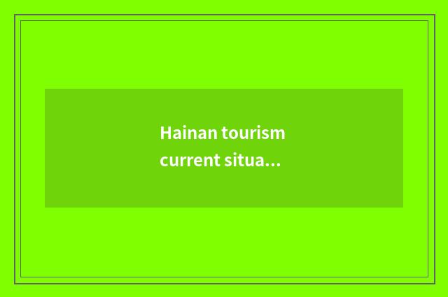 Hainan tourism current situation?