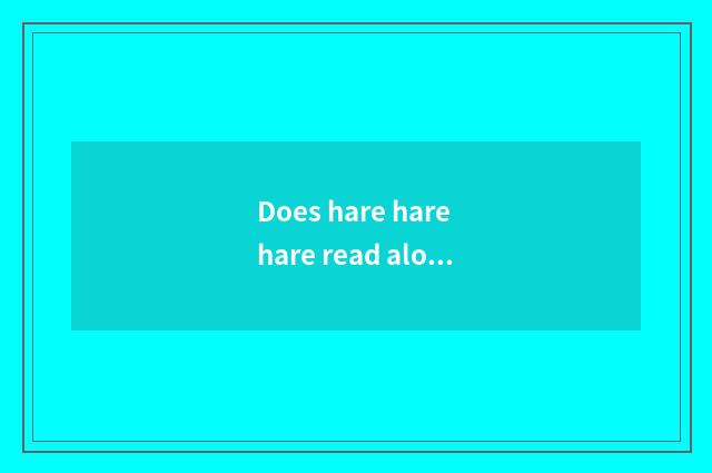 Does hare hare hare read aloud what?