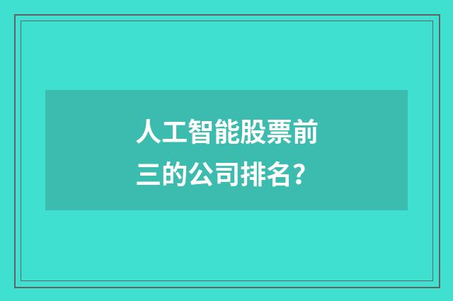 人工智能股票前三的公司排名?