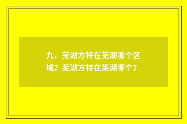 九、芜湖方特在芜湖哪个区域?芜湖方特在芜湖哪个?