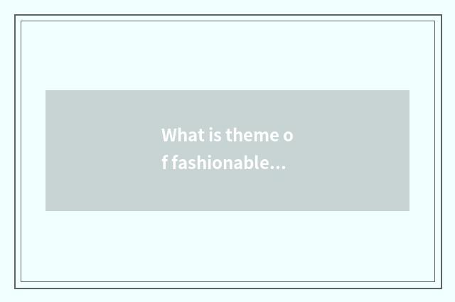 What is theme of fashionable Ba Sha?