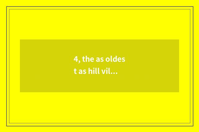 4, the as oldest as hill village what village?