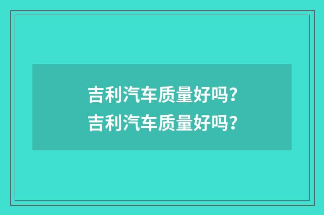 吉利汽车质量好吗?吉利汽车质量好吗?