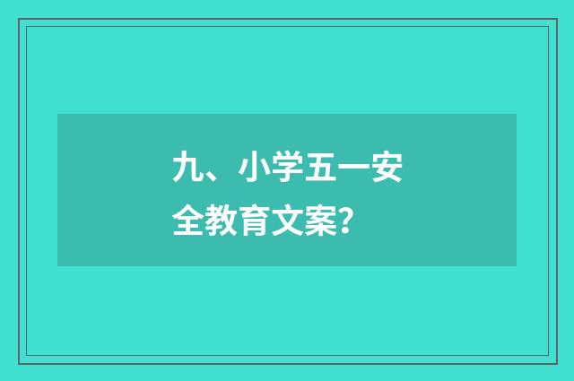 九、小学五一安全教育文案？